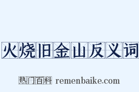 火烧旧金山反义词是什么意思的图片